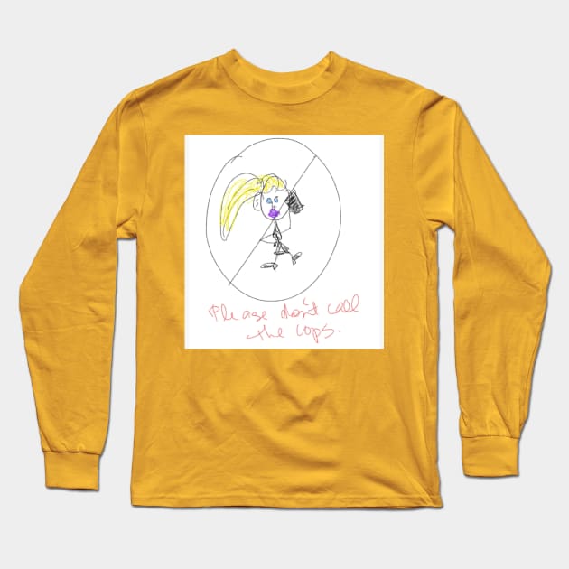 Please Don't Call the Cops Long Sleeve T-Shirt by Laurie JN